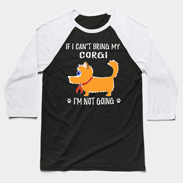 If I Can't Bring My Corgi I'm Not Going (197) Baseball T-Shirt by Drakes